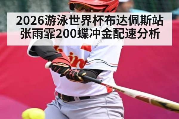 2026游泳世界杯布达佩斯站张雨霏200蝶冲金配速分析